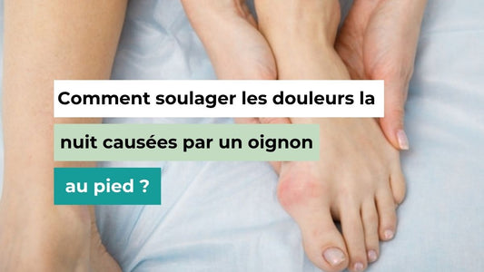 Comment soulager les douleurs causées par un oignon au pied la nuit ? - Semello.fr