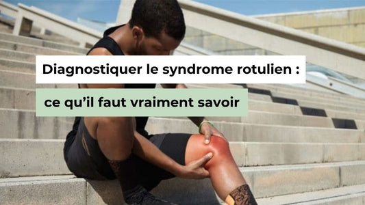 Diagnostiquer le syndrome rotulien : ce qu’il faut vraiment savoir - Semello.fr