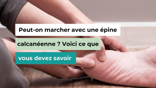 Peut-on marcher avec une épine calcanéenne : Voici ce que vous devez savoir - Semello.fr